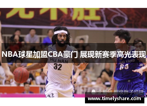 NBA球星加盟CBA豪门 展现新赛季高光表现